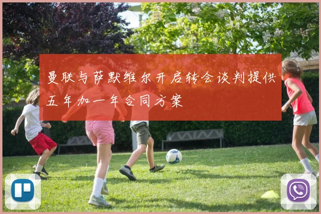 曼联与萨默维尔开启转会谈判提供五年加一年合同方案